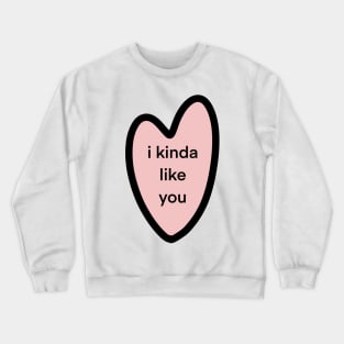 i kinda like you Crewneck Sweatshirt